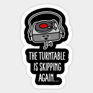 The turntable is skipping again turntable pun vinyl dj Sticker